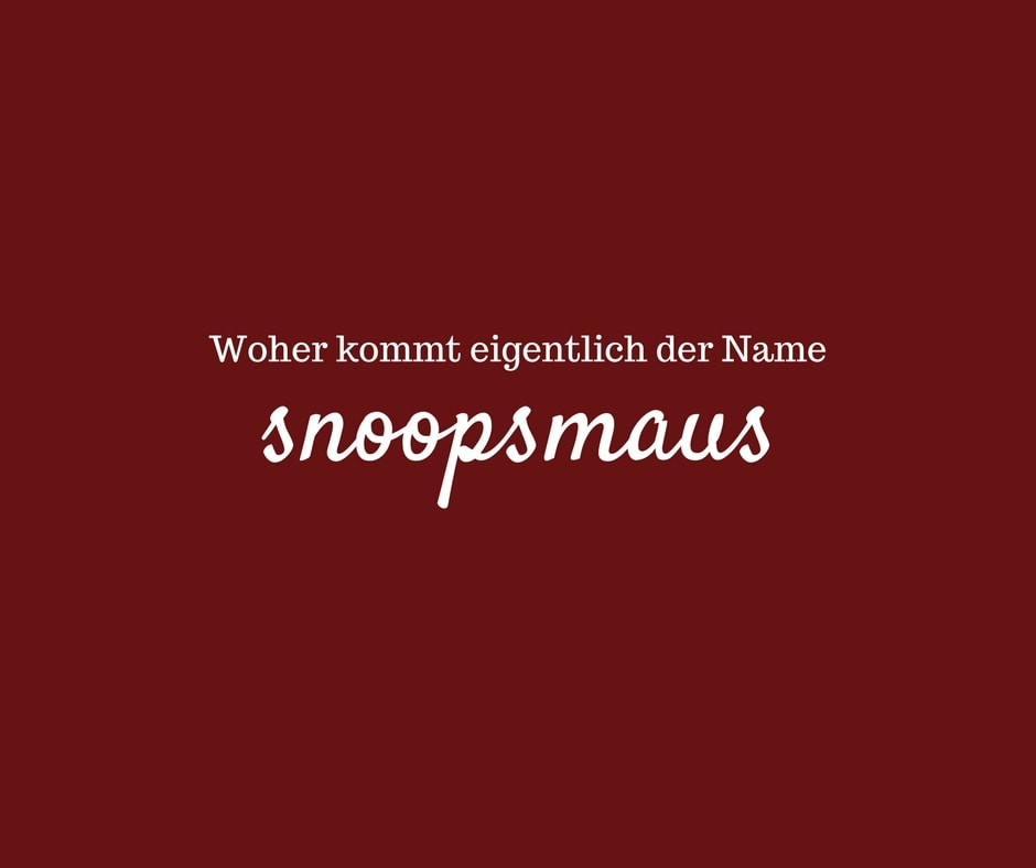 Woher stammt eigentlich der Name snoopsmaus